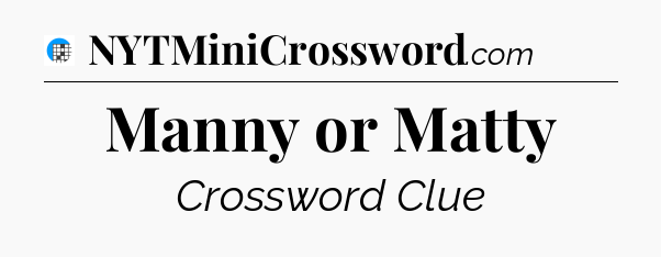 Manny or Matty Crossword Clue