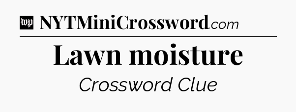 Lawn moisture Crossword Clue