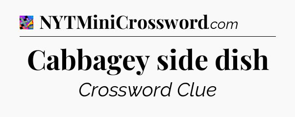 Cabbagey side dish Crossword Clue