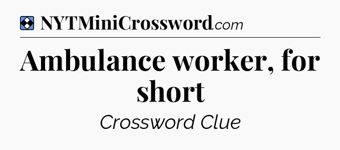Solution: Ambulance worker, for short - NYT Mini Crossword