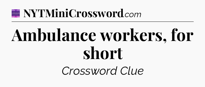 Ambulance workers, for short - Thomas Joseph Crossword