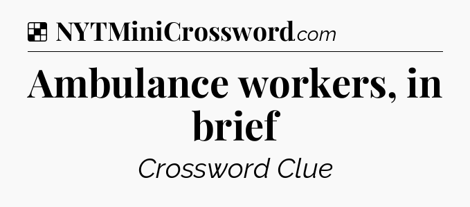 Solution: Ambulance workers, in brief - NYT Crossword