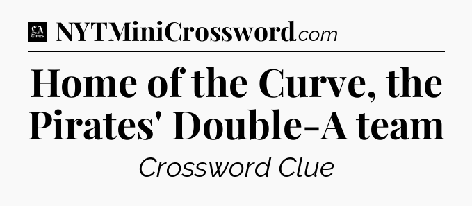 Home of the Curve, the Pirates' Double-A team - LA Times Crossword