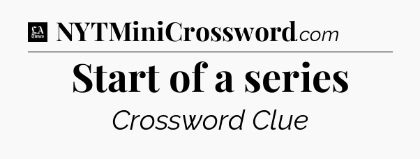 Start of a series - LA Times Crossword
