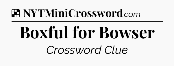Solution: Boxful for Bowser - NYT Crossword