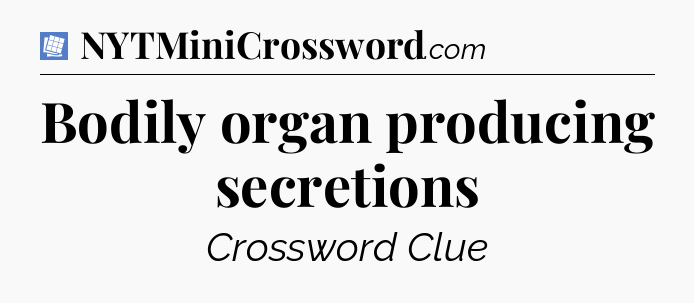 Bodily organ producing secretions Puzzle Page Crossword Clue