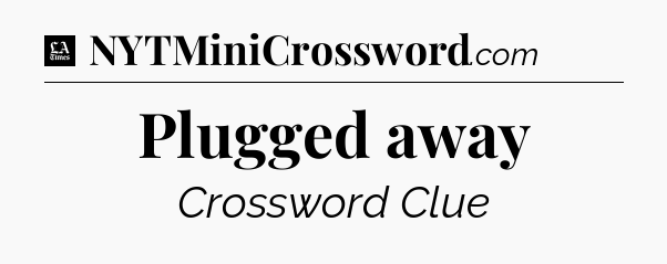 Plugged away - LA Times Crossword