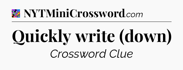 Quickly write (down) Crossword Clue