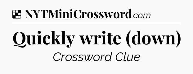 Solution: Quickly write (down) - NYT Crossword