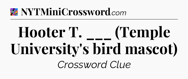 Hooter T. ___ (Temple University's bird mascot) Crossword Clue