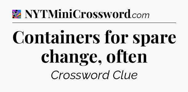 Containers for spare change, often Crossword Clue
