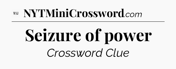 Seizure of power - WSJ Crossword