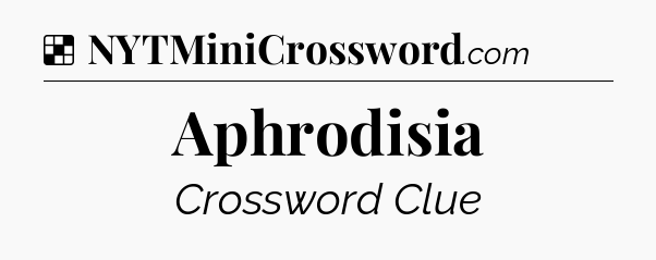Solution: Aphrodisia - NYT Crossword