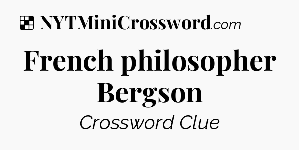 Solution: French philosopher Bergson - NYT Crossword