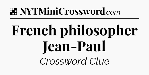 Solution: French philosopher Jean-Paul - NYT Crossword