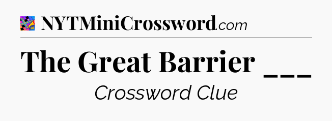 The Great Barrier ___ Crossword Clue