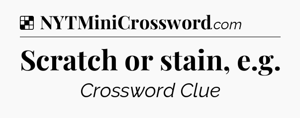 Solution: Scratch or stain, e.g - NYT Crossword