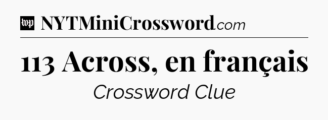 113 Across, en français Crossword Clue