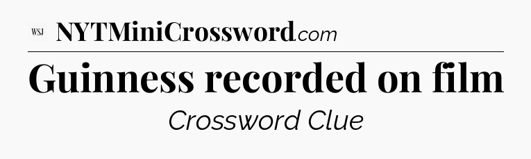 Guinness recorded on film - WSJ Crossword