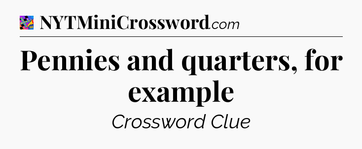 Pennies and quarters, for example Crossword Clue