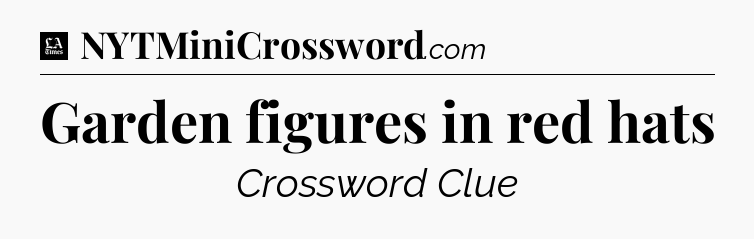 Garden figures in red hats - LA Times Crossword