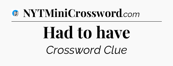 Had to have Crossword Clue