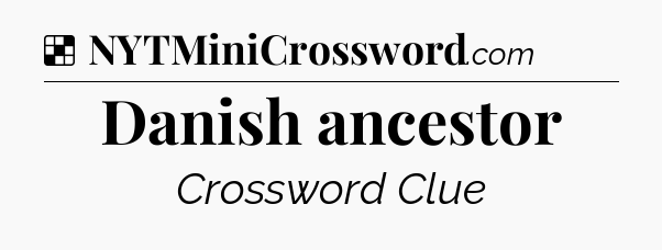 Solution: Danish ancestor - NYT Crossword
