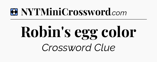 Solution: Robin's egg color - NYT Mini Crossword