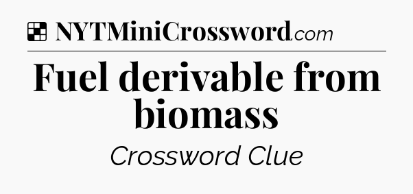 Solution: Fuel derivable from biomass - NYT Crossword