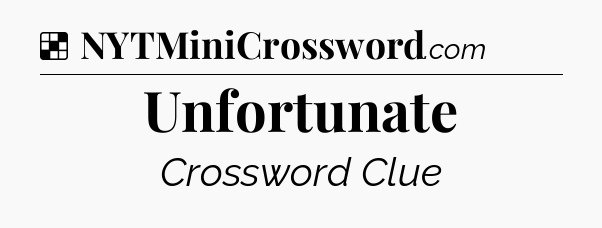 Solution: Unfortunate - NYT Crossword