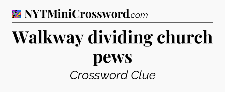 Walkway dividing church pews Crossword Clue