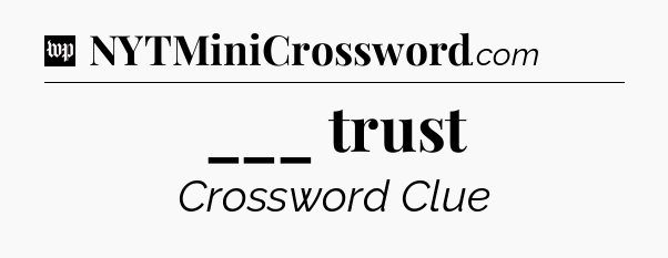 ___ trust Crossword Clue