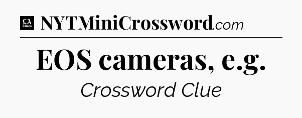 EOS cameras, e.g - LA Times Crossword