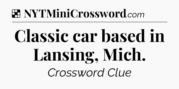 Classic car based in Lansing, Mich NYT Crossword