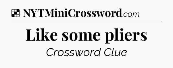Solution: Like some pliers - NYT Crossword