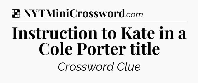 Solution: Instruction to Kate in a Cole Porter title - NYT Crossword