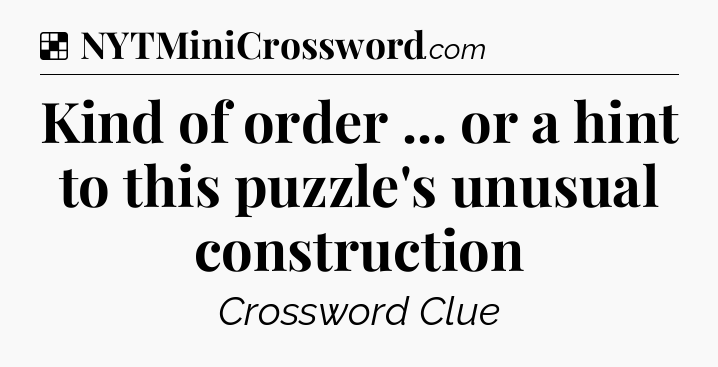 Solution: Kind of order ... or a hint to this puzzle's unusual construction - NYT Crossword