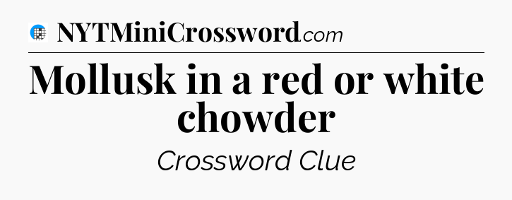 Mollusk in a red or white chowder Crossword Clue