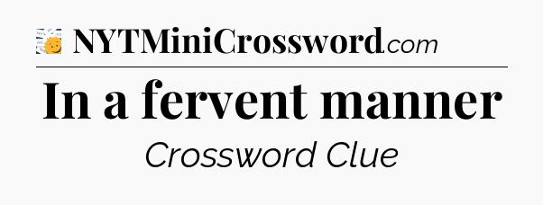 In a fervent manner - 7 Little Words