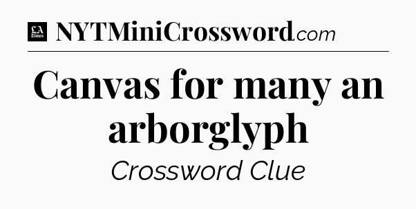 Canvas for many an arborglyph - LA Times Crossword