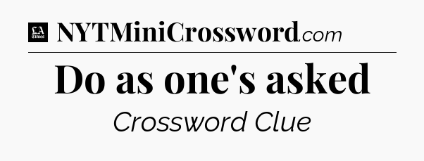 Do as one's asked - LA Times Crossword