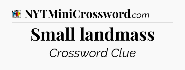 Small landmass Crossword Clue