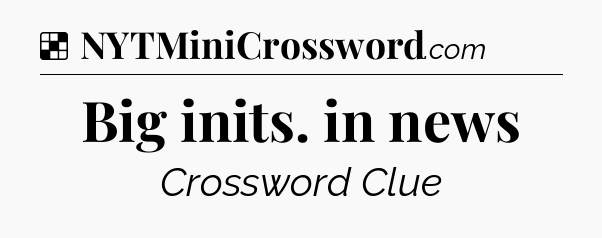 Solution: Big inits. in news - NYT Crossword