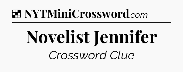 Solution: Novelist Jennifer - NYT Crossword