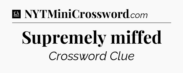 Supremely miffed - LA Times Crossword