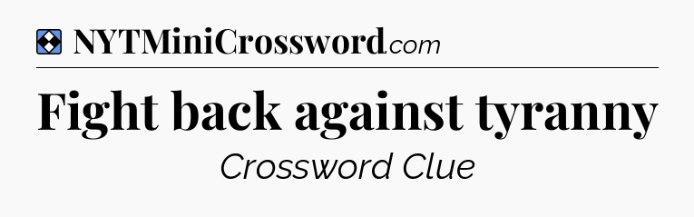 Solution: Fight back against tyranny - NYT Mini Crossword