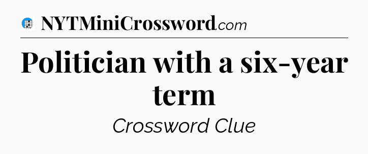 Politician with a six-year term Crossword Clue