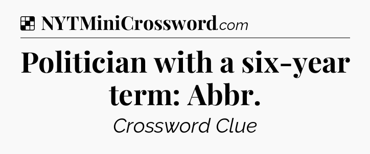 Solution: Politician with a six-year term: Abbr - NYT Crossword