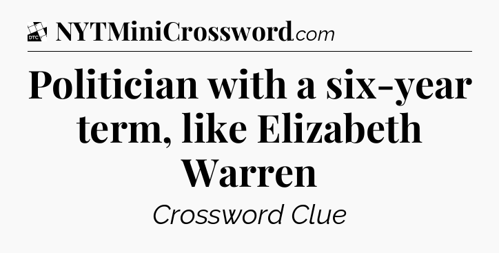 Politician with a six-year term, like Elizabeth Warren - Daily Themed Classic Crossword