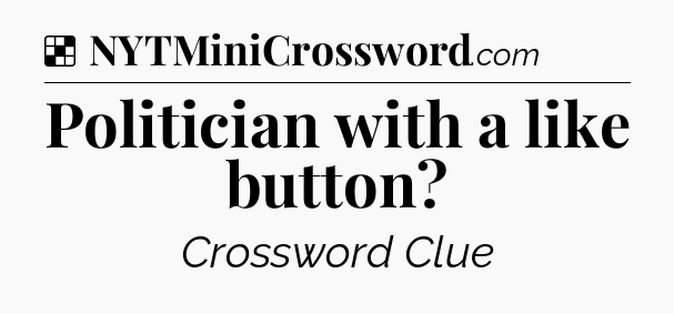 Solution: Politician with a like button - NYT Crossword